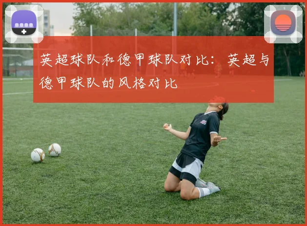 英超球队和德甲球队对比：英超与德甲球队的风格对比